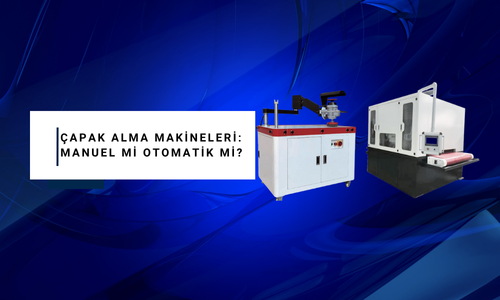 Çapak Alma Makineleri: Manuel mi Otomatik mi?