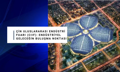 Çin Uluslararası Endüstri Fuarı (CIIF): Endüstriyel Geleceğin Buluşma Noktası