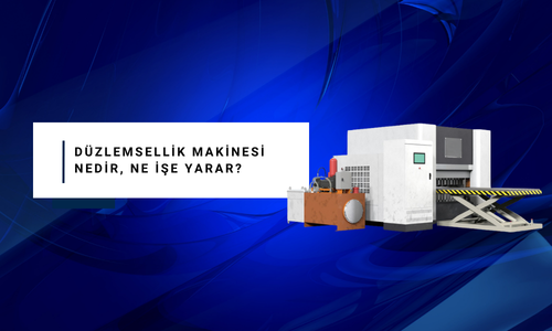 Düzlemsellik Makinesi Nedir, Ne İşe Yarar?
