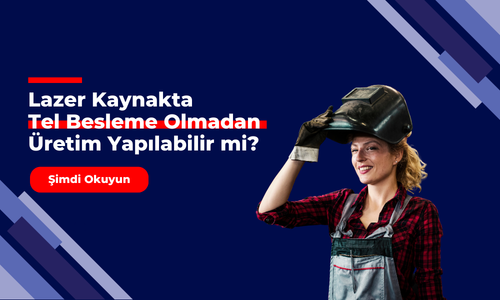 Lazer Kaynakta Tel Besleme Olmadan Üretim Yapılabilir mi?