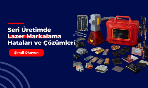 Seri Üretimde Lazer Markalama Hataları ve Çözümleri