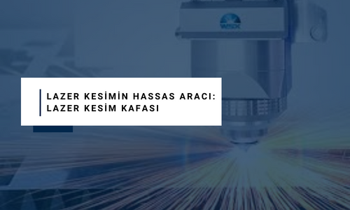 Lazer Kesimin Hassas Aracı: Lazer Kesim Kafası