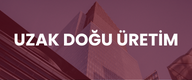UZAK DOĞU ÜRETİM