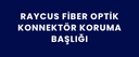 RAYCUS FİBER OPTİK KONNEKTÖR KORUMA BAŞLIĞI