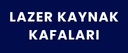 Lazer Kaynak Kafaları